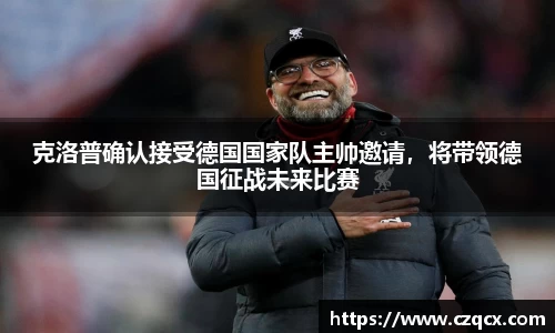 克洛普确认接受德国国家队主帅邀请，将带领德国征战未来比赛