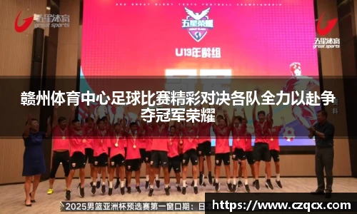 赣州体育中心足球比赛精彩对决各队全力以赴争夺冠军荣耀