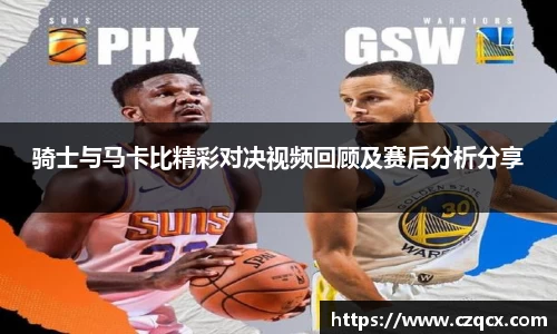 骑士与马卡比精彩对决视频回顾及赛后分析分享