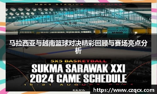马拉西亚与越南篮球对决精彩回顾与赛场亮点分析