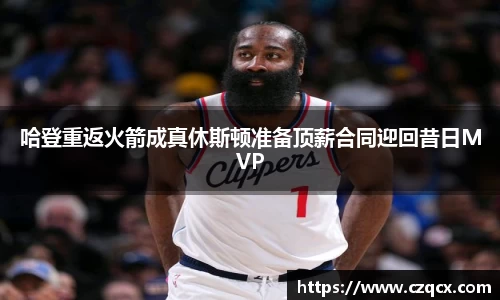 哈登重返火箭成真休斯顿准备顶薪合同迎回昔日MVP