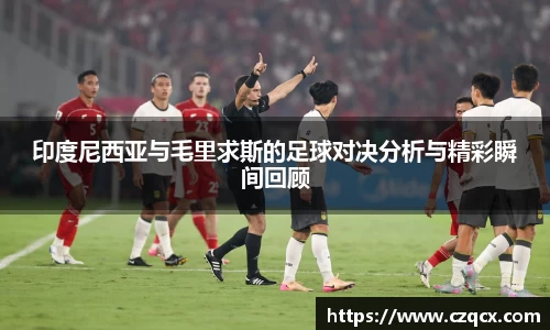 印度尼西亚与毛里求斯的足球对决分析与精彩瞬间回顾
