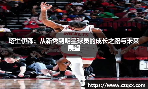 塔里伊森：从新秀到明星球员的成长之路与未来展望