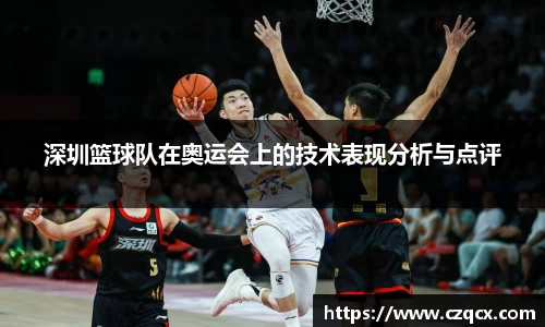 深圳篮球队在奥运会上的技术表现分析与点评